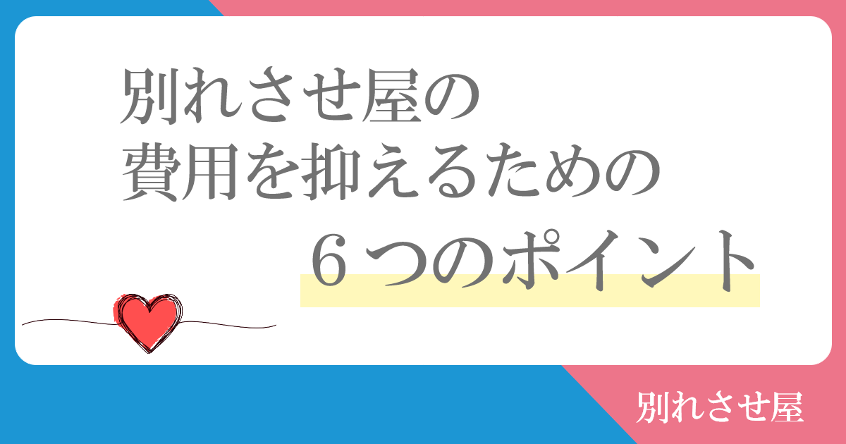 別れさせ屋の費用を抑えるための6つのポイント